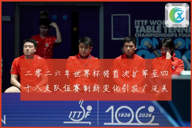 二零二六年世界杯将首次扩军至四十八支队伍赛制新变化引发广泛关战术观察-深度解析
