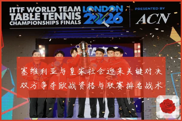 塞维利亚与皇家社会迎来关键对决双方争夺欧战资格与联赛排名战术观察-深度解析
