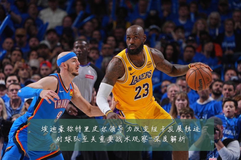 埃迪豪称特里皮尔领导力改变纽卡发展轨迹对球队至关重要战术观察-深度解析