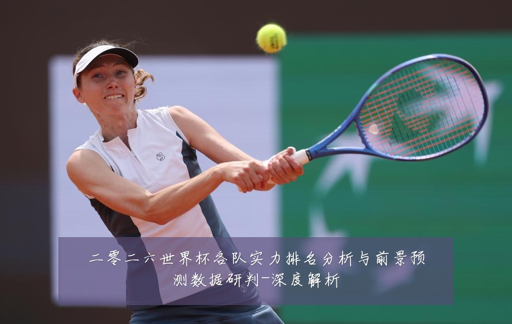 二零二六世界杯各队实力排名分析与前景预测数据研判-深度解析